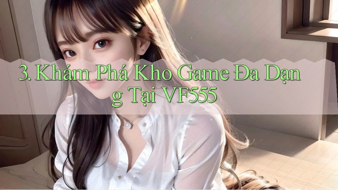 3. Khám Phá Kho Game Đa Dạng Tại VF555