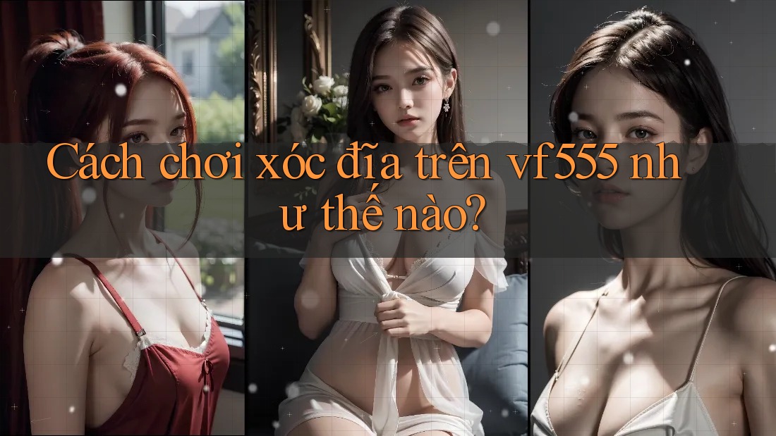 Cách chơi xóc đĩa trên vf555 như thế nào?