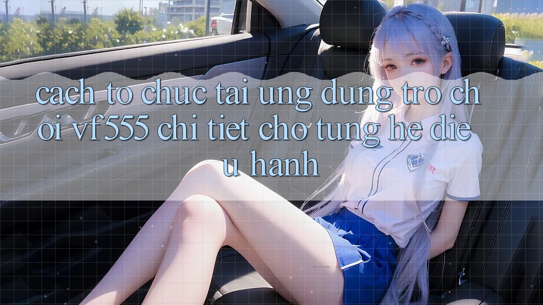 Cách tổ chức Tải Ứng dụng Trò chơi VF555 Chi Tiết Cho Từng Hệ Điều Hành Cách tổ chức Tải Ứng dụng Trò chơi VF555 Chi Tiết Cho Từng Hệ Điều Hành
