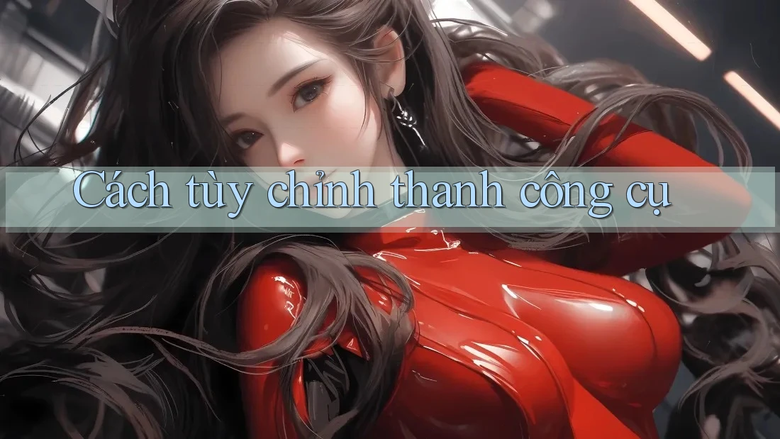 Cách tùy chỉnh thanh công cụ