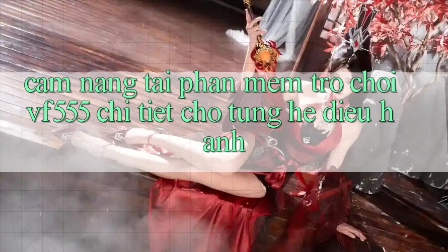 Cẩm nang Tải Phần mềm Trò chơi VF555 Chi Tiết Cho Từng Hệ Điều Hành Cẩm nang Tải Phần mềm Trò chơi VF555 Chi Tiết Cho Từng Hệ Điều Hành