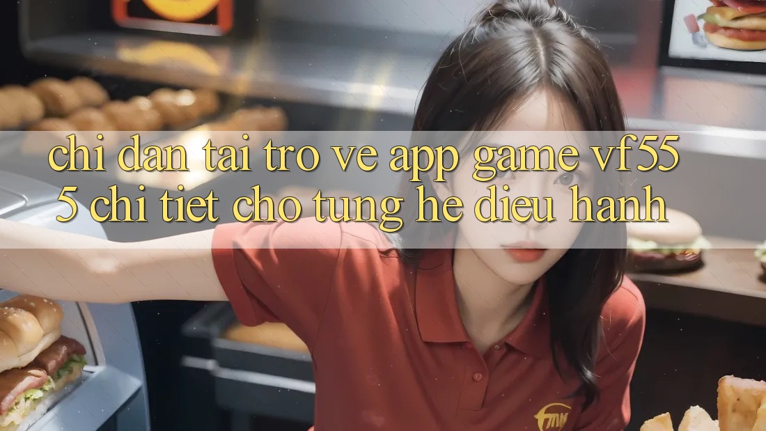 Chỉ dẫn Tải trở về App Game VF555 Chi Tiết Cho Từng Hệ Điều Hành Chỉ dẫn Tải trở về App Game VF555 Chi Tiết Cho Từng Hệ Điều Hành