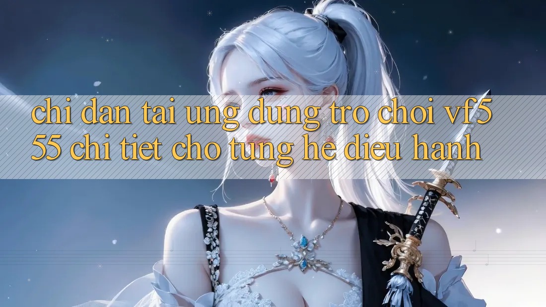 Chỉ dẫn Tải Ứng dụng Trò chơi VF555 Chi Tiết Cho Từng Hệ Điều Hành Chỉ dẫn Tải Ứng dụng Trò chơi VF555 Chi Tiết Cho Từng Hệ Điều Hành