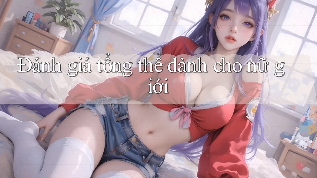 Đánh giá tổng thể dành cho nữ giới Đánh giá tổng thể dành cho nữ giới