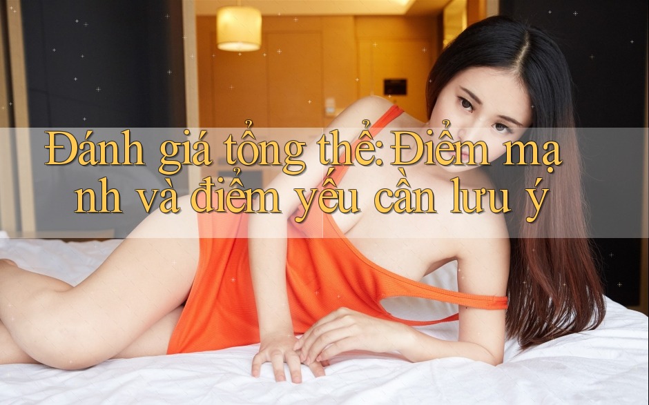 Đánh giá tổng thể: Điểm mạnh và điểm yếu cần lưu ý Đánh giá tổng thể: Điểm mạnh và điểm yếu cần lưu ý