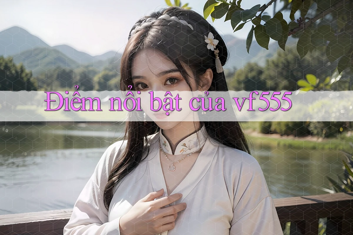 Điểm nổi bật của vf555