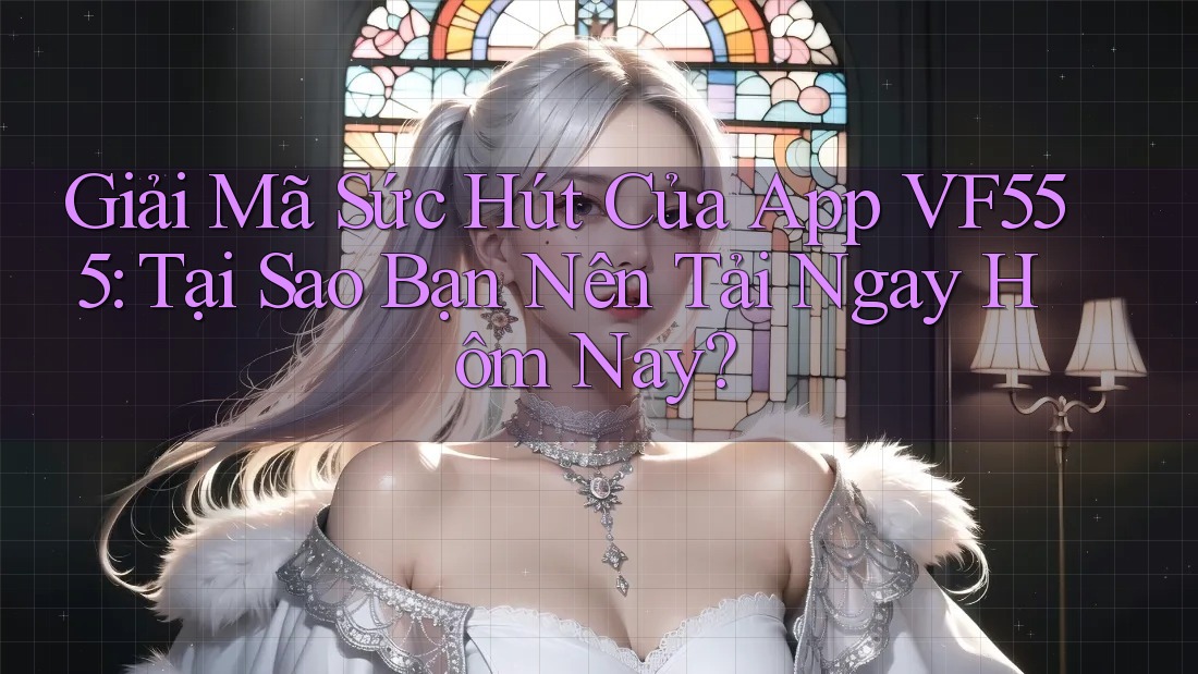 Giải Mã Sức Hút Của App VF555: Tại Sao Bạn Nên Tải Ngay Hôm Nay? Giải Mã Sức Hút Của App VF555: Tại Sao Bạn Nên Tải Ngay Hôm Nay?