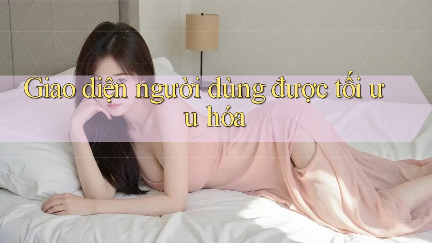 Giao diện người dùng được tối ưu hóa Giao diện người dùng được tối ưu hóa