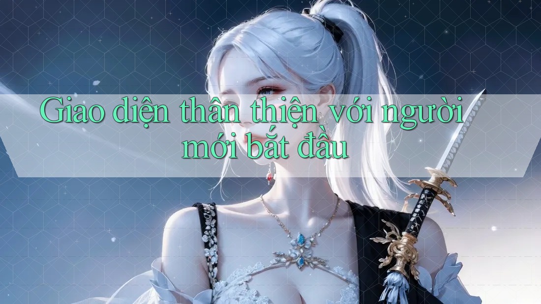Giao diện thân thiện với người mới bắt đầu