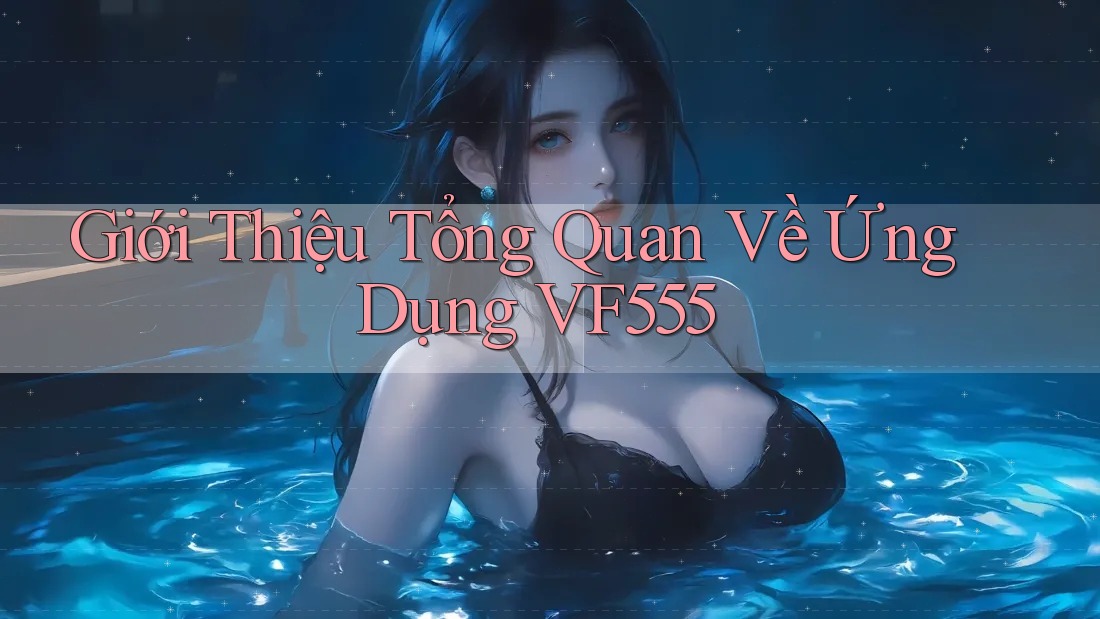 Giới Thiệu Tổng Quan Về Ứng Dụng VF555