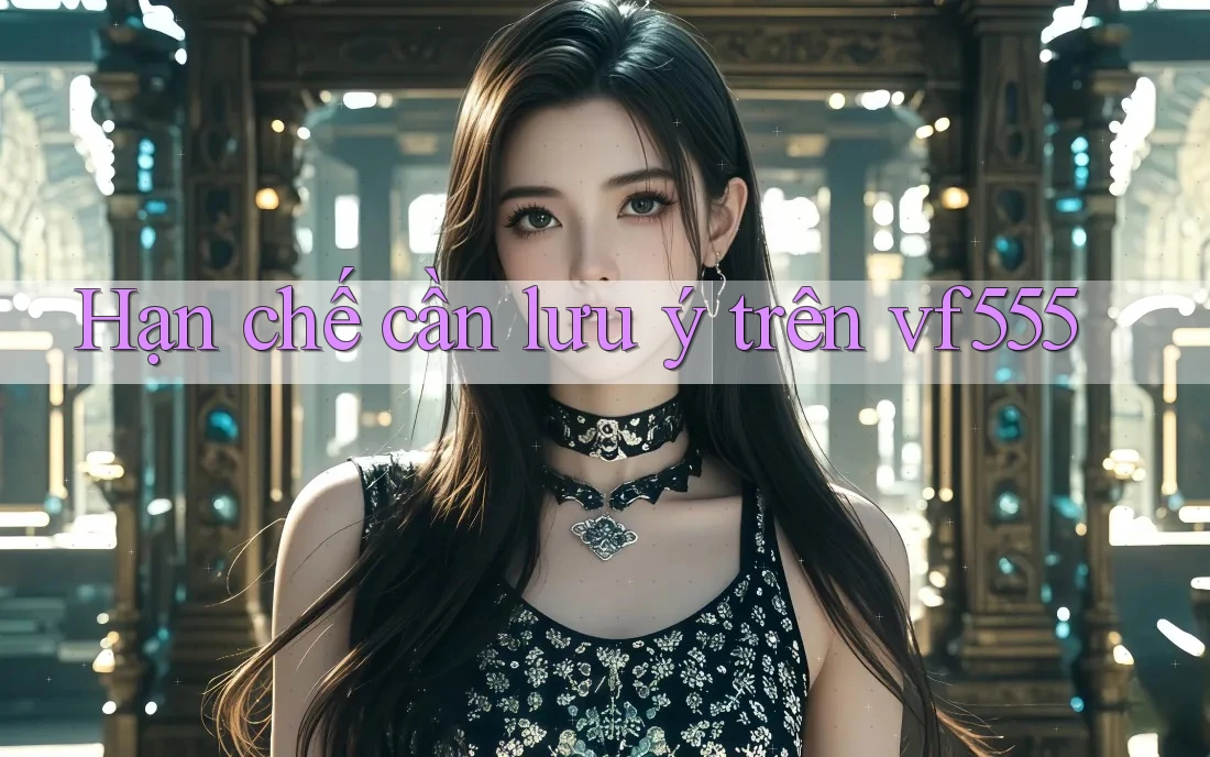 Hạn chế cần lưu ý trên vf555