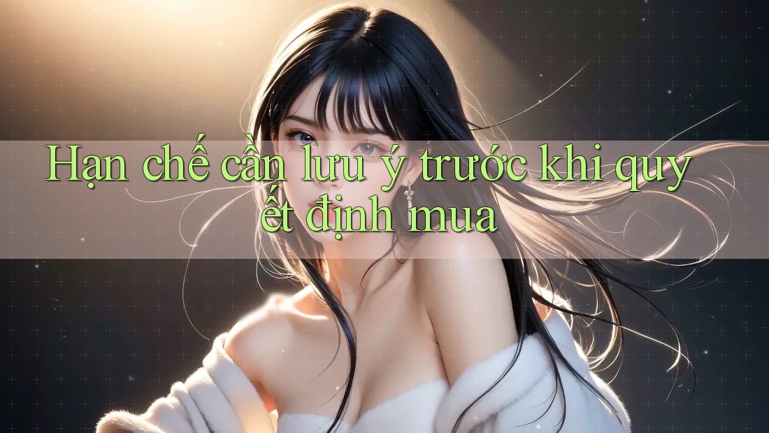 Hạn chế cần lưu ý trước khi quyết định mua Hạn chế cần lưu ý trước khi quyết định mua