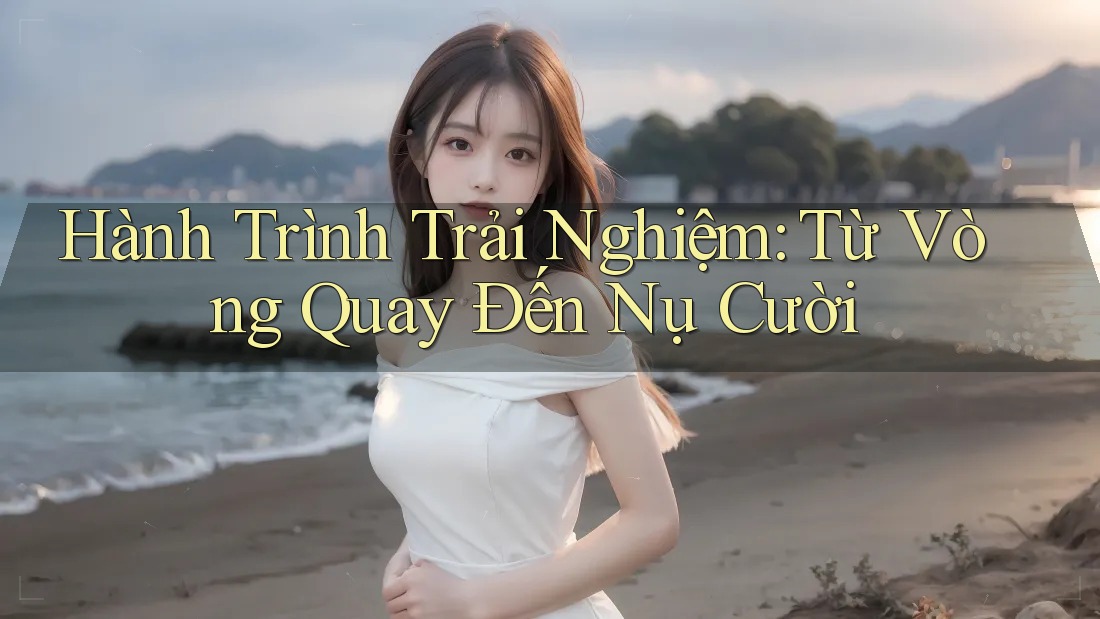 Hành Trình Trải Nghiệm: Từ Vòng Quay Đến Nụ Cười