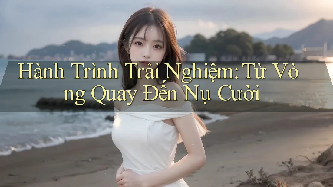 Hành Trình Trải Nghiệm: Từ Vòng Quay Đến Nụ Cười