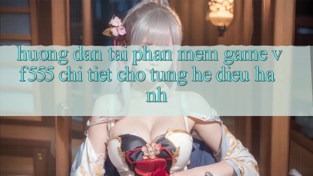 Hướng Dẫn Tải Phần mềm Game VF555 Chi Tiết Cho Từng Hệ Điều Hành Hướng Dẫn Tải Phần mềm Game VF555 Chi Tiết Cho Từng Hệ Điều Hành