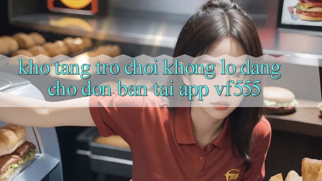 Kho Tàng Trò chơi Khổng lồ Đang Chờ Đón Bạn Tại App VF555 Kho Tàng Trò chơi Khổng lồ Đang Chờ Đón Bạn Tại App VF555