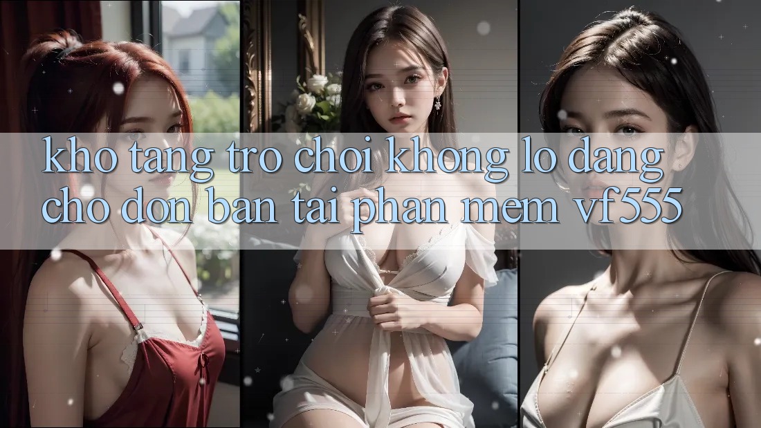 Kho Tàng Trò chơi Khổng lồ Đang Chờ Đón Bạn Tại Phần mềm VF555