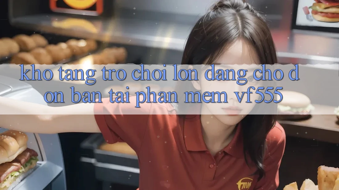 Kho Tàng Trò chơi Lớn Đang Chờ Đón Bạn Tại Phần mềm VF555