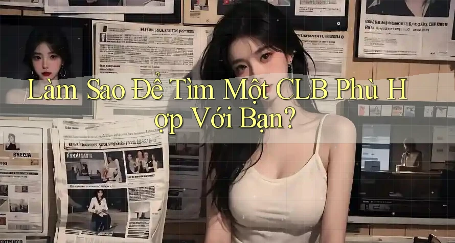 Làm Sao Để Tìm Một CLB Phù Hợp Với Bạn?