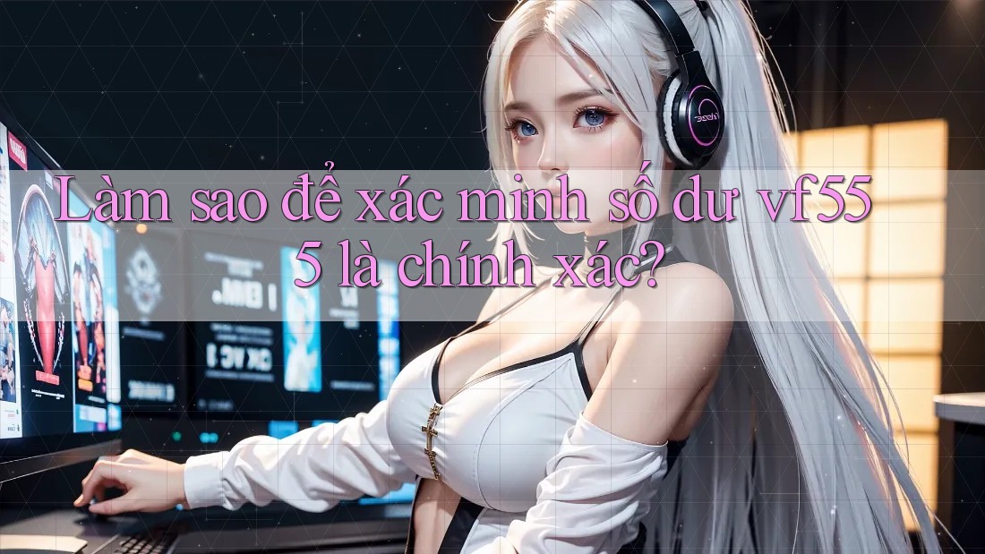 Làm sao để xác minh số dư vf555 là chính xác?
