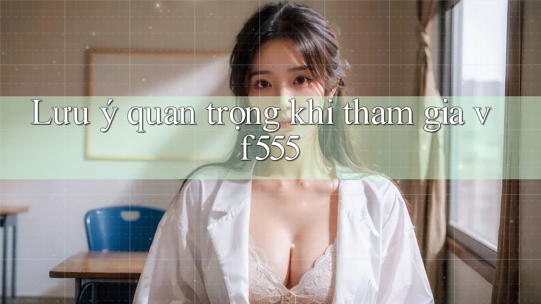 Lưu ý quan trọng khi tham gia vf555