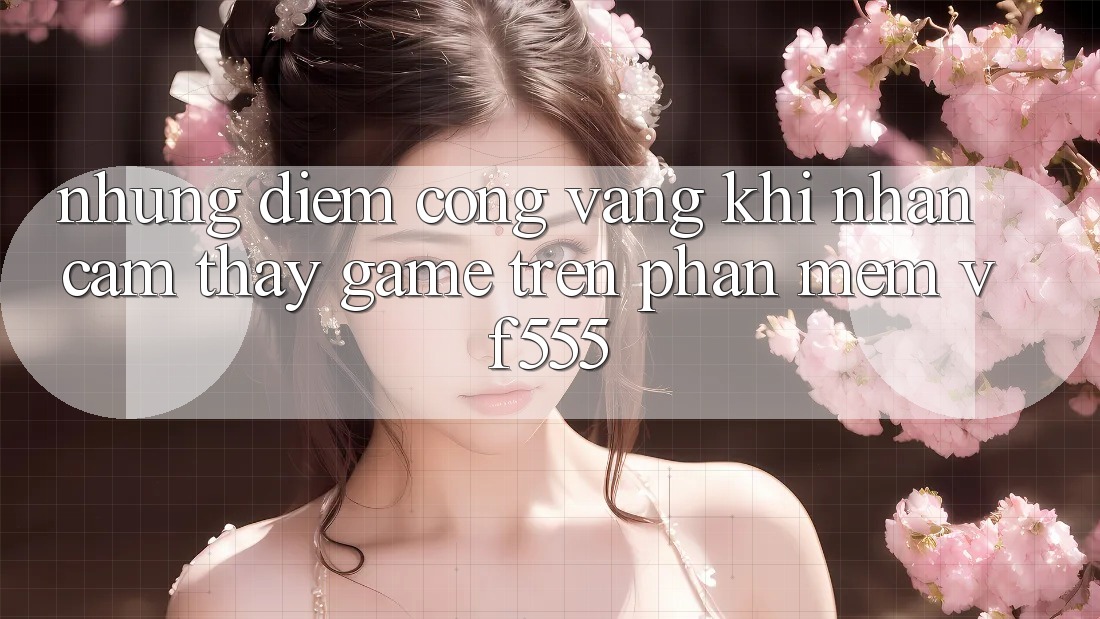 Những Điểm Cộng Vàng Khi Nhận cảm thấy Game Trên Phần mềm VF555