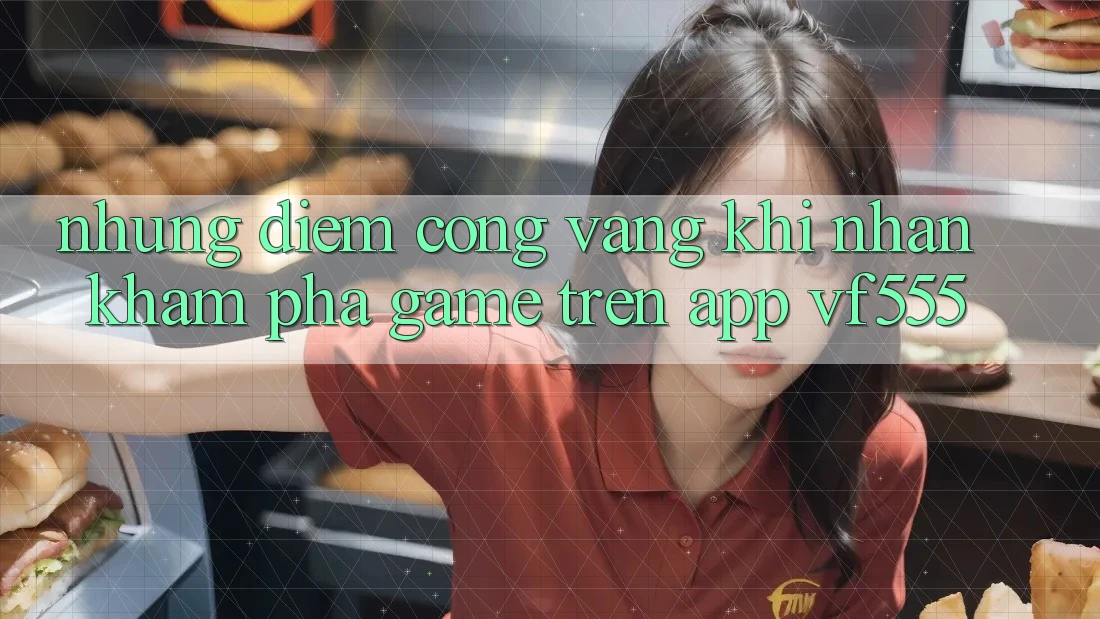 Những Điểm Cộng Vàng Khi Nhận khám phá Game Trên App VF555 Những Điểm Cộng Vàng Khi Nhận khám phá Game Trên App VF555
