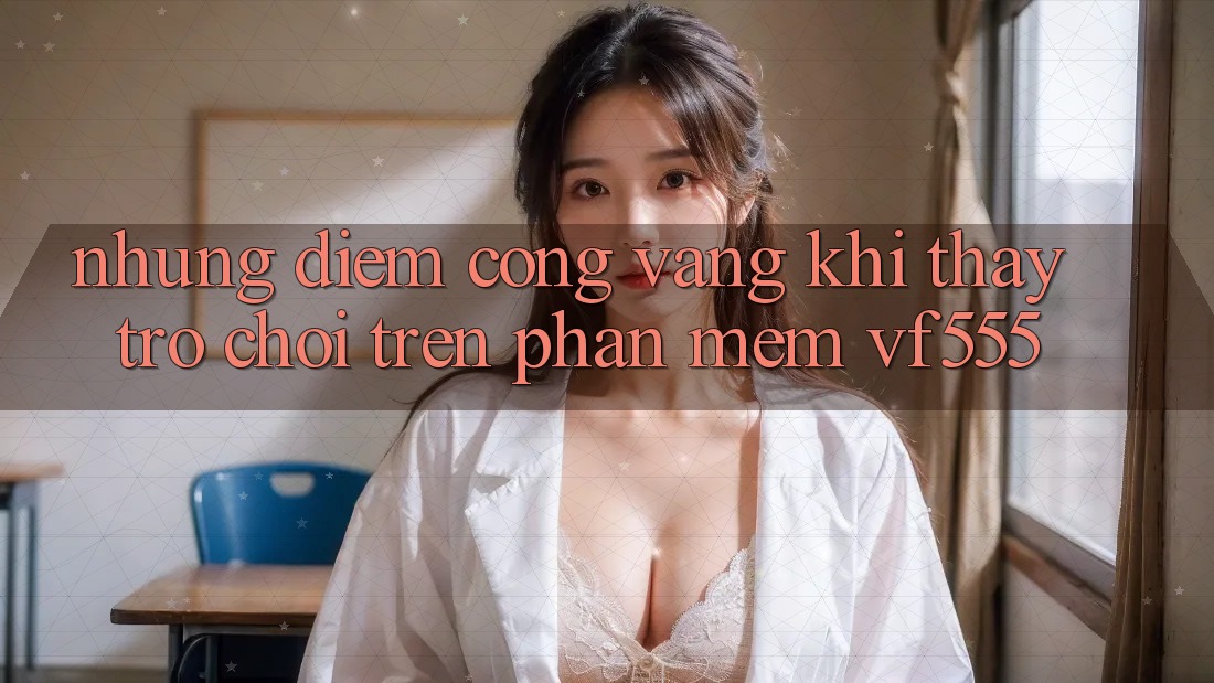 Những Điểm Cộng Vàng Khi Thấy Trò chơi Trên Phần mềm VF555 Những Điểm Cộng Vàng Khi Thấy Trò chơi Trên Phần mềm VF555