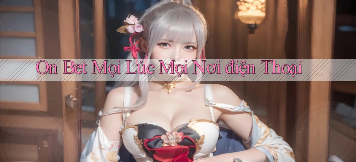 on bet mọi lúc mọi nơi điện thoại