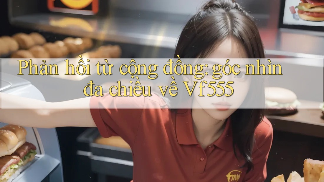 Phản hồi từ cộng đồng: góc nhìn đa chiều về Vf555 Phản hồi từ cộng đồng: góc nhìn đa chiều về Vf555