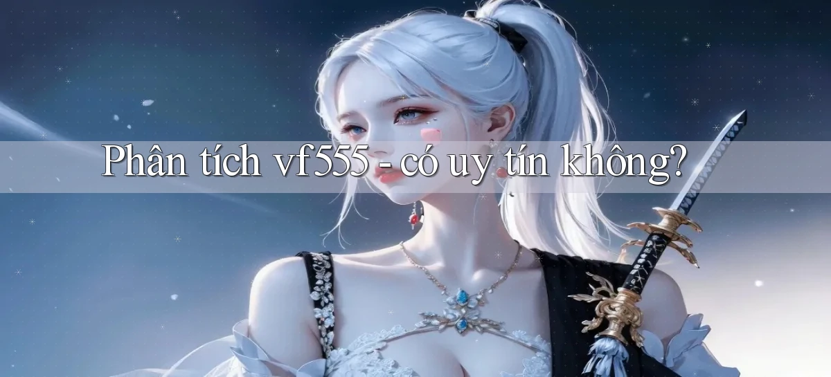 Phân tích vf555   có uy tín không