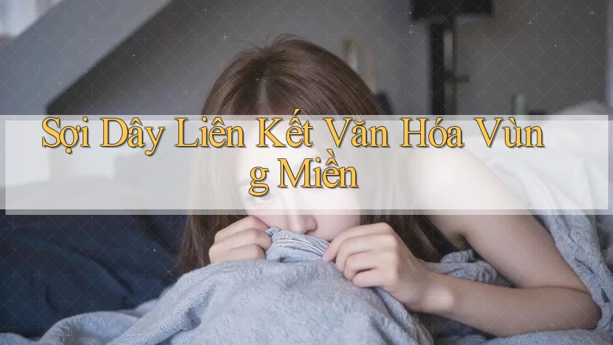 Sợi Dây Liên Kết Văn Hóa Vùng Miền