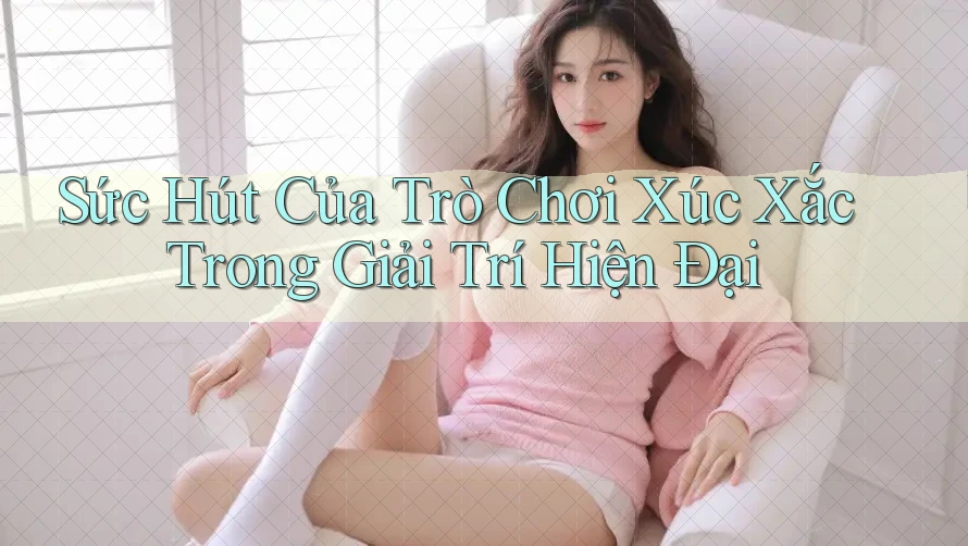 Sức Hút Của Trò Chơi Xúc Xắc Trong Giải Trí Hiện Đại Sức Hút Của Trò Chơi Xúc Xắc Trong Giải Trí Hiện Đại