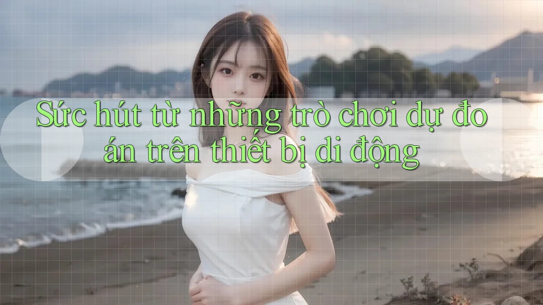 Sức hút từ những trò chơi dự đoán trên thiết bị di động