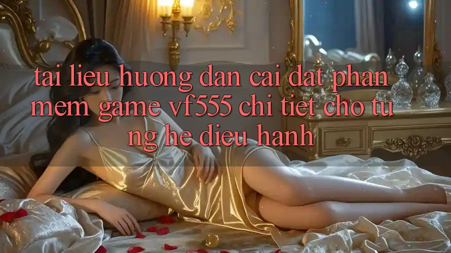Tài liệu hướng dẫn Cài đặt Phần mềm Game VF555 Chi Tiết Cho Từng Hệ Điều Hành Tài liệu hướng dẫn Cài đặt Phần mềm Game VF555 Chi Tiết Cho Từng Hệ Điều Hành