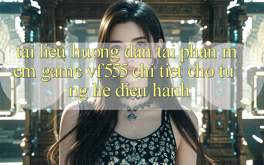 Tài liệu hướng dẫn Tải Phần mềm Game VF555 Chi Tiết Cho Từng Hệ Điều Hành Tài liệu hướng dẫn Tải Phần mềm Game VF555 Chi Tiết Cho Từng Hệ Điều Hành