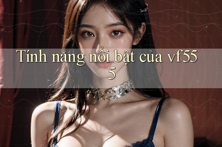 Tính năng nổi bật của vf555