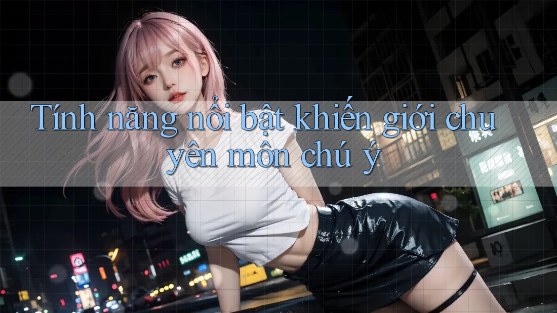 Tính năng nổi bật khiến giới chuyên môn chú ý