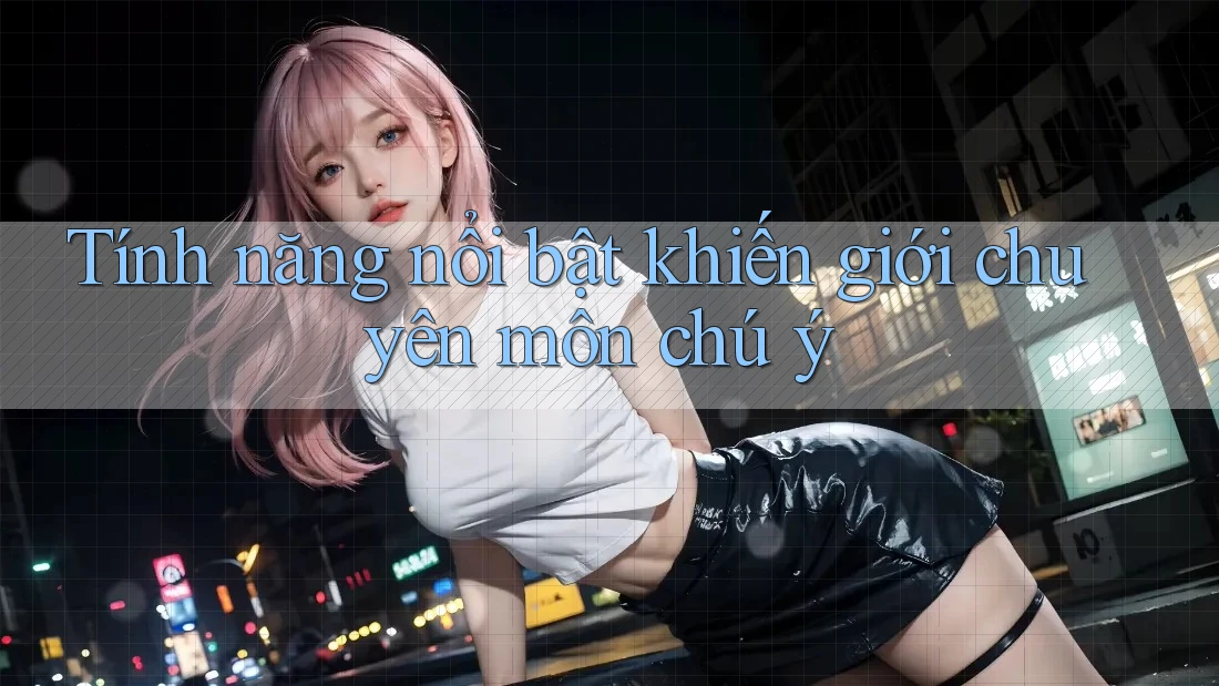 Tính năng nổi bật khiến giới chuyên môn chú ý