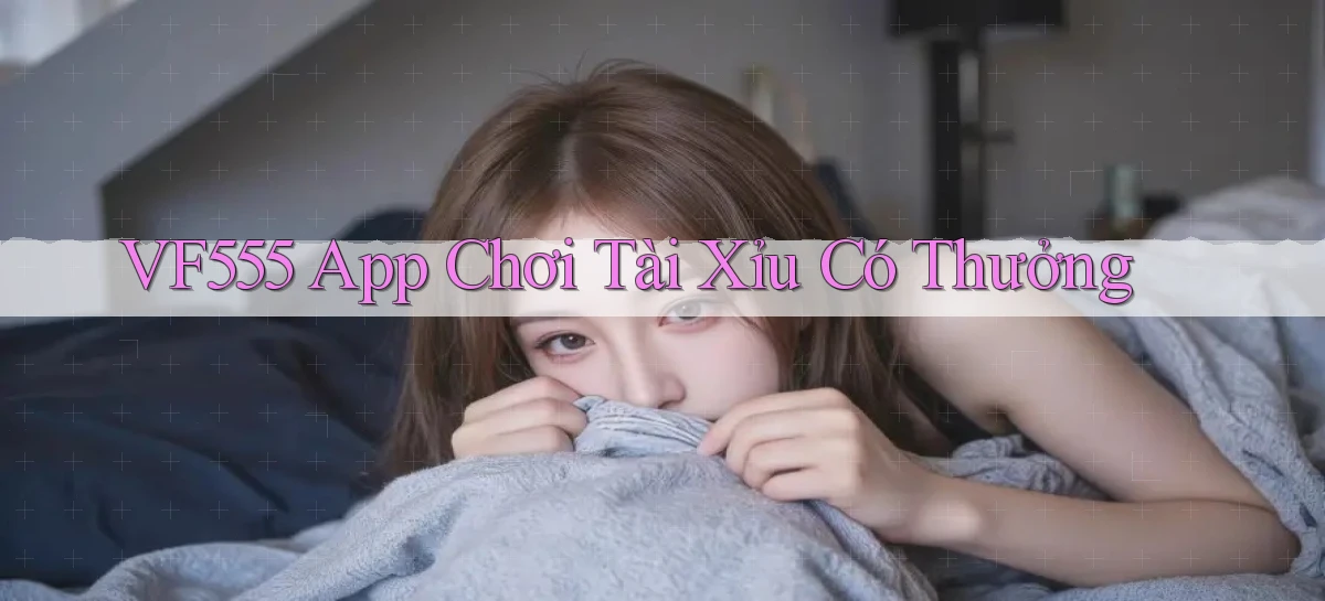 vf555  app chơi tài xỉu có thưởng