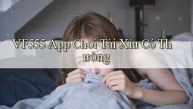 vf555  app chơi tài xỉu có thưởng