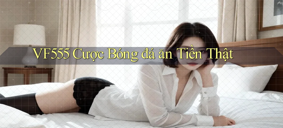 vf555  cược bóng đá ăn tiền thật