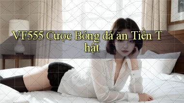 vf555  cược bóng đá ăn tiền thật
