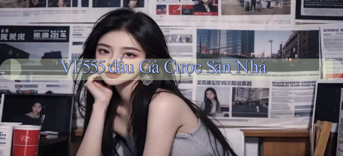 vf555  đấu gà cược sân nhà