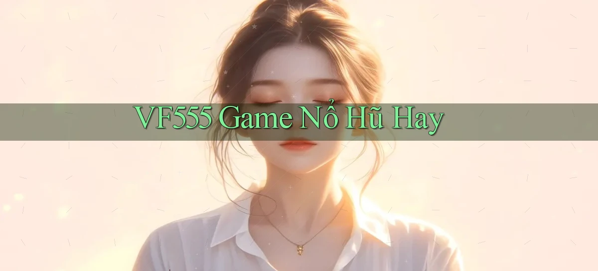 vf555  game nổ hũ hay