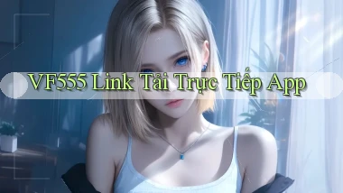vf555  link tải trực tiếp app