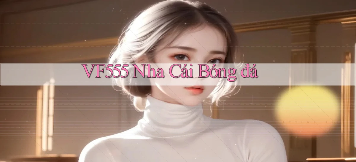 vf555  nha cái bóng đá