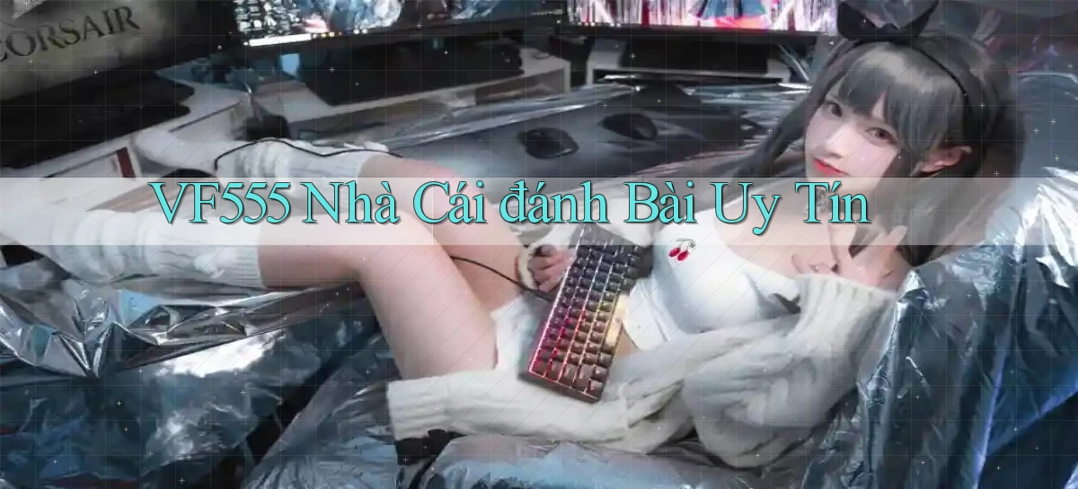 vf555  nhà cái đánh bài uy tín