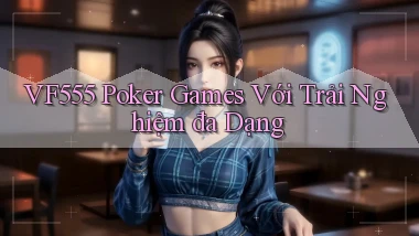 vf555  poker games với trải nghiệm đa dạng