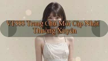 vf555  trang chủ mới cập nhật thường xuyên